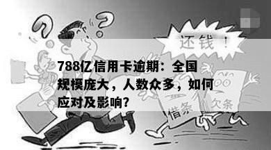 788亿信用卡逾期：全国规模庞大，人数众多，如何应对及影响？