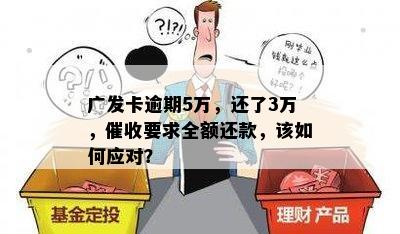 广发卡逾期5万，还了3万，催收要求全额还款，该如何应对？