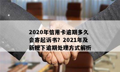 2020年信用卡逾期多久会寄起诉书？2021年及新规下逾期处理方式解析