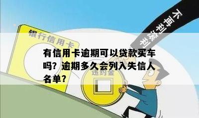 有信用卡逾期可以贷款买车吗？逾期多久会列入失信人名单？