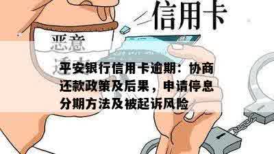 平安银行信用卡逾期：协商还款政策及后果，申请停息分期方法及被起诉风险