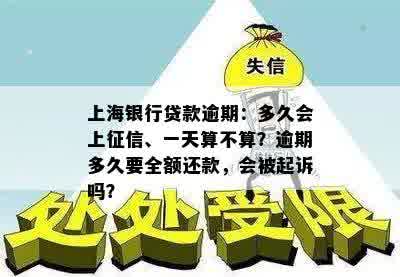 上海银行贷款逾期：多久会上征信、一天算不算？逾期多久要全额还款，会被起诉吗？