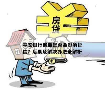 平安银行逾期是否会影响征信？后果及解决办法全解析