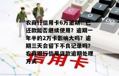 农商行信用卡6万逾期：已还款能否继续使用？逾期一年半的2万卡影响大吗？逾期三天会留下不良记录吗？农商银行信用贷款逾期处理方式