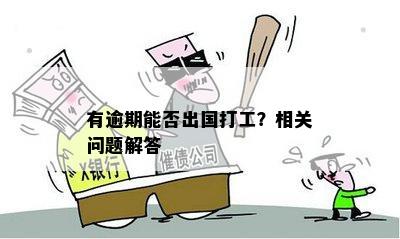 有逾期能否出国打工？相关问题解答