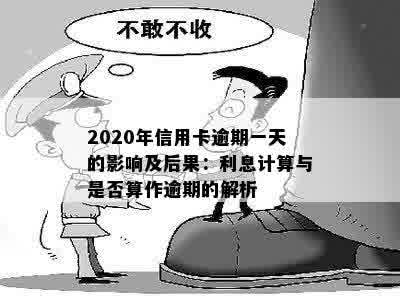 2020年信用卡逾期一天的影响及后果：利息计算与是否算作逾期的解析