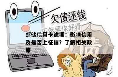 邮储信用卡逾期：影响信用及是否上征信？了解相关政策