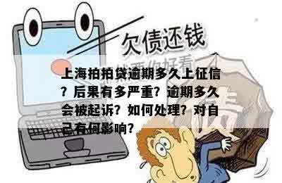 上海拍拍贷逾期多久上征信？后果有多严重？逾期多久会被起诉？如何处理？对自己有何影响？