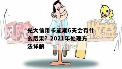 光大信用卡逾期6天会有什么后果？2021年处理方法详解