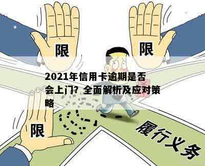 2021年信用卡逾期是否会上门？全面解析及应对策略