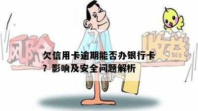 欠信用卡逾期能否办银行卡？影响及安全问题解析