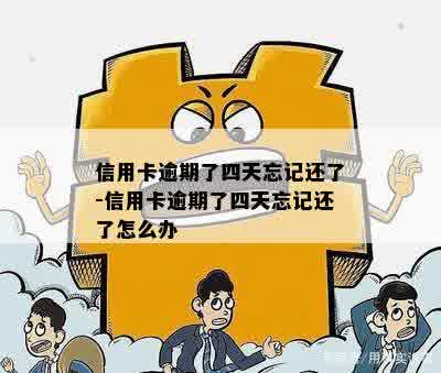 信用卡逾期了四天忘记还了-信用卡逾期了四天忘记还了怎么办