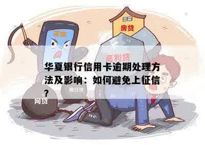 华夏银行信用卡逾期处理方法及影响：如何避免上征信？