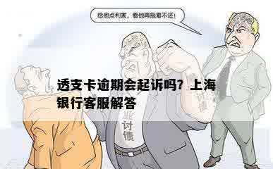 透支卡逾期会起诉吗？上海银行客服解答