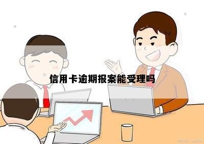 信用卡逾期报案能受理吗