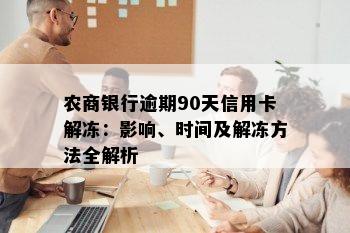 农商银行逾期90天信用卡解冻：影响、时间及解冻方法全解析