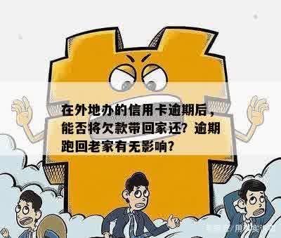 在外地办的信用卡逾期后，能否将欠款带回家还？逾期跑回老家有无影响？