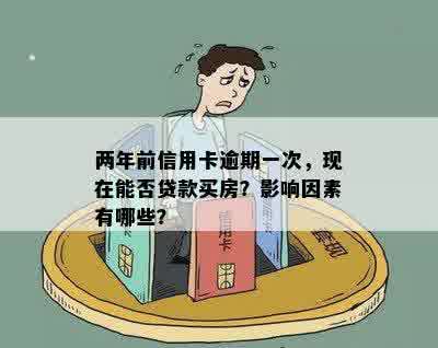 两年前信用卡逾期一次，现在能否贷款买房？影响因素有哪些？