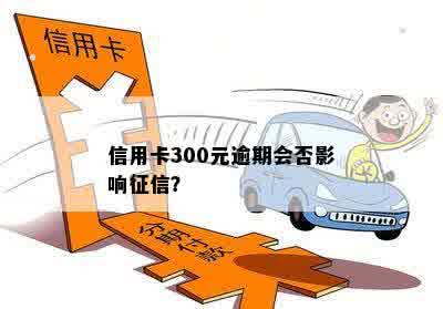 信用卡300元逾期会否影响征信？