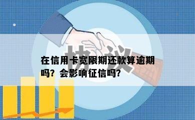 在信用卡宽限期还款算逾期吗？会影响征信吗？