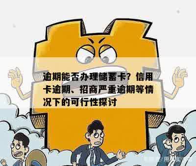 逾期能否办理储蓄卡？信用卡逾期、招商严重逾期等情况下的可行性探讨