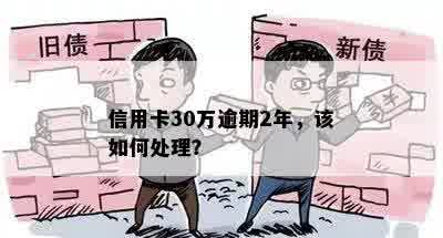 信用卡30万逾期2年，该如何处理？