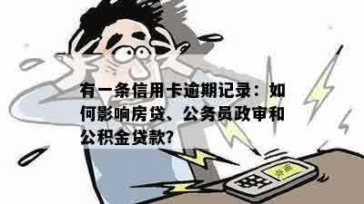 有一条信用卡逾期记录：如何影响房贷、公务员政审和公积金贷款？