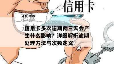 信用卡多次逾期两三天会产生什么影响？详细解析逾期处理方法与次数定义