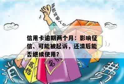 信用卡逾期两个月：影响征信、可能被起诉，还清后能否继续使用？