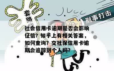 社会信用卡逾期是否会影响征信？知乎上有相关答案，如何查询？交社保信用卡逾期会追踪到个人吗？