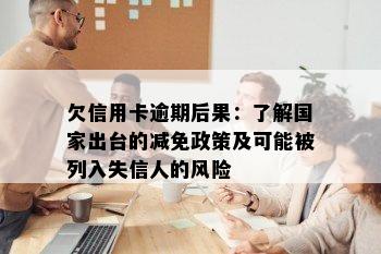 欠信用卡逾期后果：了解国家出台的减免政策及可能被列入失信人的风险