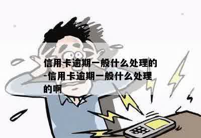 信用卡逾期一般什么处理的-信用卡逾期一般什么处理的啊