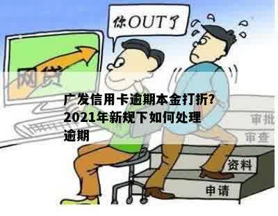 广发信用卡逾期本金打折？2021年新规下如何处理逾期