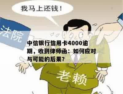 中信银行信用卡4000逾期，收到律师函：如何应对与可能的后果？