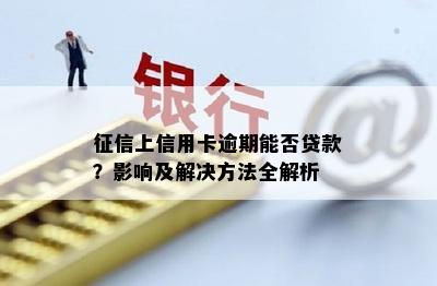 征信上信用卡逾期能否贷款？影响及解决方法全解析