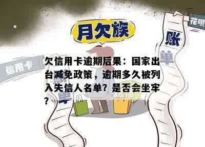 欠信用卡逾期后果：国家出台减免政策，逾期多久被列入失信人名单？是否会坐牢？