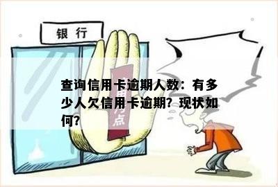 查询信用卡逾期人数：有多少人欠信用卡逾期？现状如何？