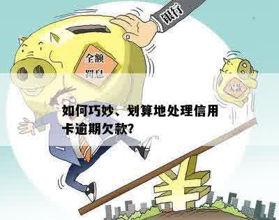 如何巧妙、划算地处理信用卡逾期欠款？