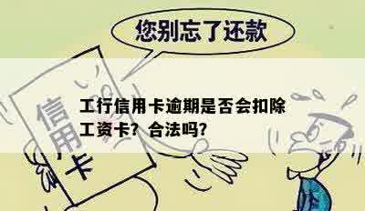 工行信用卡逾期是否会扣除工资卡？合法吗？