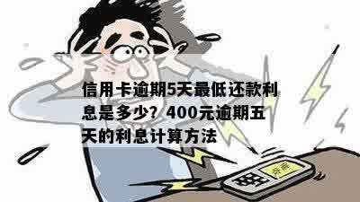 信用卡逾期5天更低还款利息是多少？400元逾期五天的利息计算方法