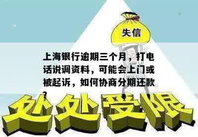 上海银行逾期三个月，打电话说调资料，可能会上门或被起诉，如何协商分期还款？