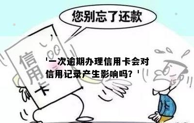 '一次逾期办理信用卡会对信用记录产生影响吗？'