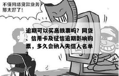 逾期可以买高铁票吗？网贷、信用卡及征信逾期影响购票，多久会纳入失信人名单？