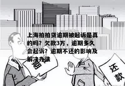 上海拍拍贷逾期被起诉是真的吗？欠款3万，逾期多久会起诉？逾期不还的影响及解决办法