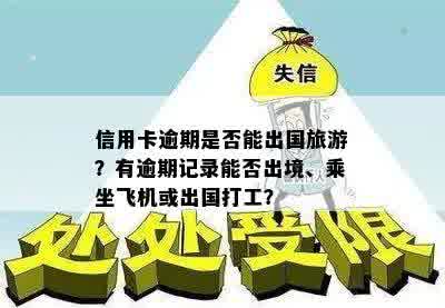 信用卡逾期是否能出国旅游？有逾期记录能否出境、乘坐飞机或出国打工？