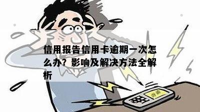 信用报告信用卡逾期一次怎么办？影响及解决方法全解析