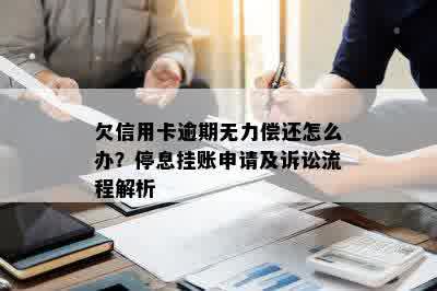 欠信用卡逾期无力偿还怎么办？停息挂账申请及诉讼流程解析