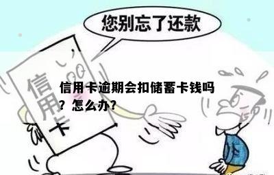 信用卡逾期会扣储蓄卡钱吗？怎么办？