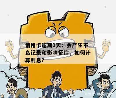 信用卡逾期1天：会产生不良记录和影响征信，如何计算利息？