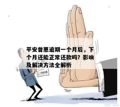 平安普惠逾期一个月后，下个月还能正常还款吗？影响及解决方法全解析